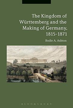 portada Kingdom of Wurttemberg and the Making of Germany, 1815-1871
