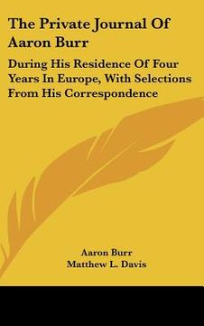 portada the private journal of aaron burr: during his residence of four years in europe, with selections from his correspondence (in English)