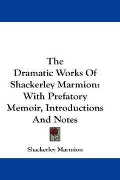 portada the dramatic works of shackerley marmion: with prefatory memoir, introductions and notes (in English)