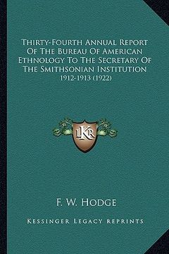 portada thirty-fourth annual report of the bureau of american ethnolthirty-fourth annual report of the bureau of american ethnology to the secretary of the sm (en Inglés)