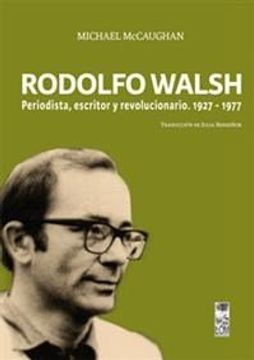 portada Rodolfo Walsh. Periodista Escritor Y Revolucionario 1927-1977