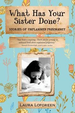 portada What Has Your Sister Done?: Stories of Unplanned Pregnancy (in English)