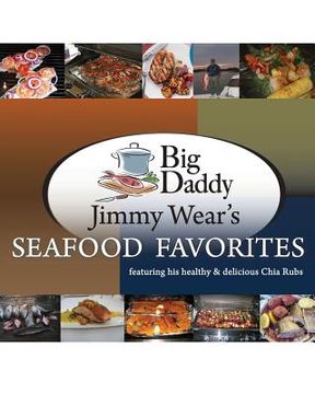 portada Big Daddy Jimmy Wear's Seafood Favorites: featuring his healthy & delicious Chia Rubs (in English)