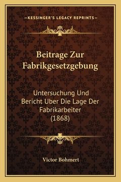 portada Beitrage Zur Fabrikgesetzgebung: Untersuchung Und Bericht Uber Die Lage Der Fabrikarbeiter (1868) (in German)