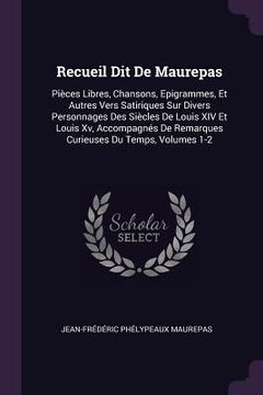 portada Recueil Dit De Maurepas: Pièces Libres, Chansons, Epigrammes, Et Autres Vers Satiriques Sur Divers Personnages Des Siècles De Louis XIV Et Loui (en Inglés)