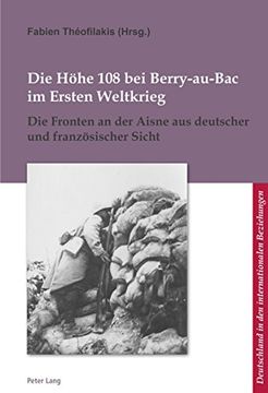 portada Die Hoehe 108 Bei Berry-Au-Bac Im Ersten Weltkrieg: Die Fronten an Der Aisne Aus Deutscher Und Franzoesischer Sicht (en Francés)