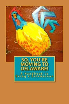 portada So, You're Moving to Delaware!: A Handbook to Being a Delawarean (en Inglés)
