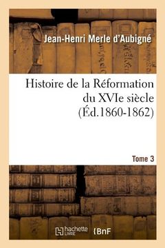 portada Histoire de La Reformation Du Xvie Siecle. Tome 3 (Ed.1860-1862) (Religion) (French Edition)