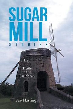 portada Sugar Mill Stories: Lies & Truth in the Caribbean (in English)