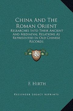 portada china and the roman orient: researches into their ancient and mediaeval relations as represented in old chinese records (en Inglés)
