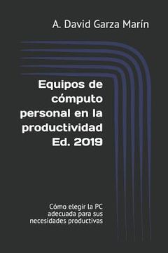portada Equipos de Cómputo Personal En La Productividad Ed. 2019: Cómo Elegir La PC Adecuada Para Sus Necesidades Productivas (in Spanish)