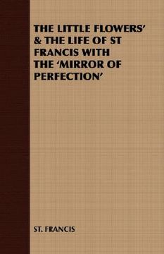 portada the little flowers' & the life of st francis with the 'mirror of perfection' (en Inglés)