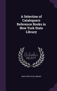 portada A Selection of Cataloguers Reference Books in New York State Library (in English)