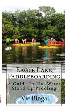 portada Eagle Lake Paddleboarding: A Guide To Flat Water Stand Up Paddling (en Inglés)