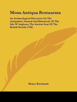portada mona antiqua restaurata: an archaeological discourse on the antiquities, natural and historical, of the isle of anglesey, the ancient seat of t (en Inglés)