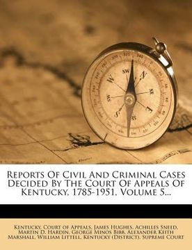 portada reports of civil and criminal cases decided by the court of appeals of kentucky, 1785-1951, volume 5... (en Inglés)