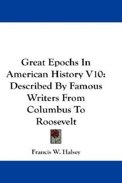 portada great epochs in american history v10: described by famous writers from columbus to roosevelt (in English)