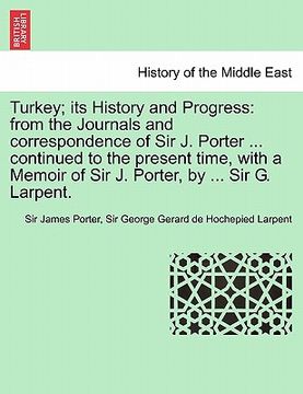 portada turkey; its history and progress: from the journals and correspondence of sir j. porter ... continued to the present time, with a memoir of sir j. por (en Inglés)
