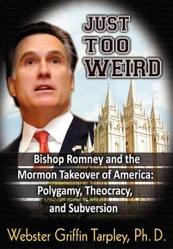 portada just too weird: bishop romney and the mormon takeover of america: polygamy theocracy and subversion (en Inglés)