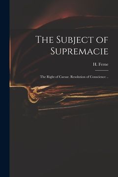 portada The Subject of Supremacie: The Right of Caesar. Resolution of Conscience ..