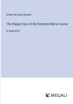 portada The Happy Days of the Empress Marie Louise: in large print (en Inglés)