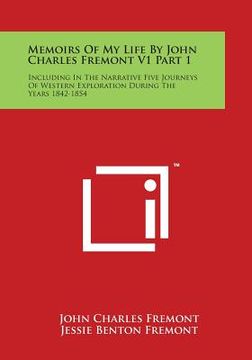 portada Memoirs of My Life by John Charles Fremont V1 Part 1: Including in the Narrative Five Journeys of Western Exploration During the Years 1842-1854 (in English)