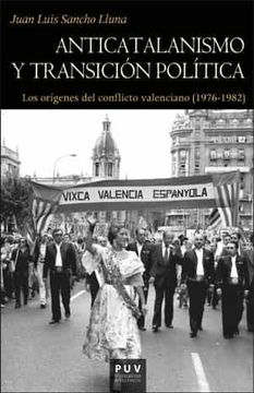 portada Anticatalanismo y Transicion Politica: Los Origenes del Conflicto Valenciano (1976-1982)