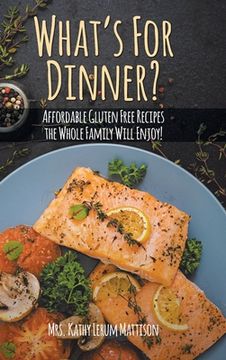 portada What's For Dinner?: Affordable Gluten-Free Recipes the Whole Family Will Enjoy! (en Inglés)