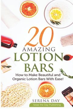 portada 20 Amazing Lotion Bars: How to Make Beautiful and Organic Lotion Bars With Ease! (en Inglés)