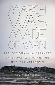 portada March was Made of Yarn: Reflections on the Japanese Earthquake, Tsunami, and Nuclear Meltdown (in English)