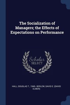 portada The Socialization of Managers; the Effects of Expectations on Performance (en Inglés)