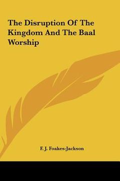portada the disruption of the kingdom and the baal worship the disruption of the kingdom and the baal worship (en Inglés)