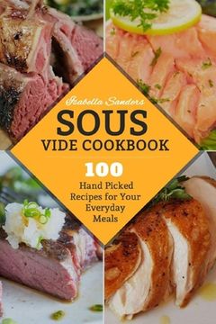portada Sous Vide Cookbook: 100 Hand Picked Recipes For Your Everyday Meals (en Inglés)