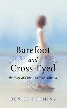 portada Barefoot and Cross-Eyed: the Way of Christian Womanhood (en Inglés)