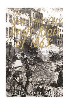 portada The New York City Draft Riots of 1863: The History of the Notorious Insurrection at the Height of the Civil War (en Inglés)