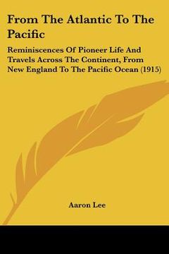 portada from the atlantic to the pacific: reminiscences of pioneer life and travels across the continent, from new england to the pacific ocean (1915) (en Inglés)