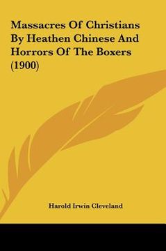 portada massacres of christians by heathen chinese and horrors of the boxers (1900) (en Inglés)