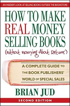 portada How to Make Real Money Selling Books (Withour Worrying About Returns): A Complete Guide to the Book Publishers'World of Special Sales (in English)