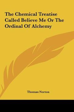 portada the chemical treatise called believe me or the ordinal of alchemy (en Inglés)