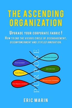 portada The Ascending Organization: Upgrade your corporate fabric! How to end the vicious circle of disengagement, disempowerment and stifled innovation. (en Inglés)