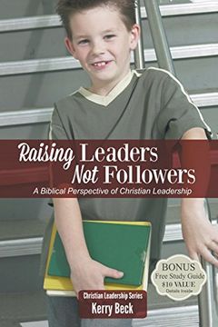 portada Raising Leaders, Not Followers: A Biblical Approach to Leadership Education (Christian Leadersip) (en Inglés)