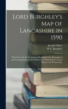portada Lord Burghley's Map of Lancashire in 1590: With Notes On the Designated Manorial Lords, Biographical and Genealogical, and Brief Histories of Their Es (en Inglés)