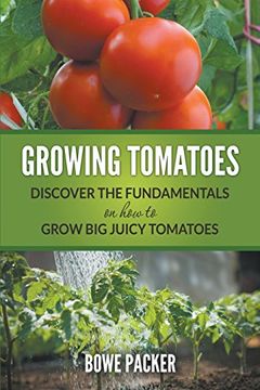 portada Growing Tomatoes: Discover The Fundamentals On How To Grow Big Juicy Tomatoes