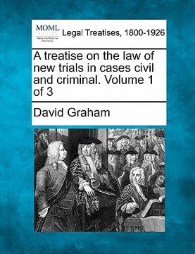 portada a treatise on the law of new trials in cases civil and criminal. volume 1 of 3 (in English)