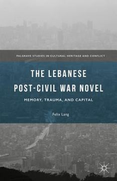 portada The Lebanese Post-Civil War Novel: Memory, Trauma, and Capital (en Inglés)