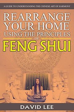 portada Rearrange Your Home Using the Principles of Feng Shui: A Guide to Understanding the Chinese Art of Harmony