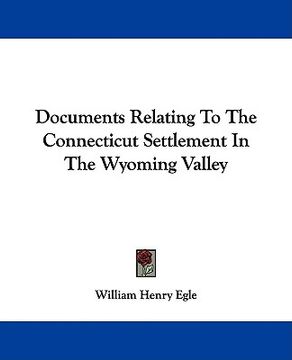 portada documents relating to the connecticut settlement in the wyoming valley (en Inglés)