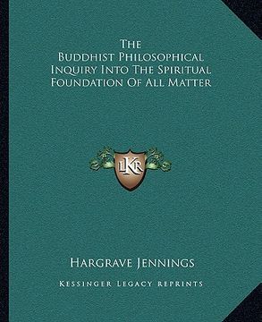 portada the buddhist philosophical inquiry into the spiritual foundation of all matter (en Inglés)