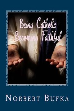 portada Being Catholic Becoming Faithful (en Inglés)