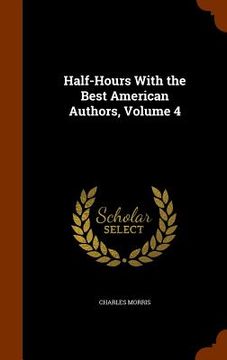 portada Half-Hours With the Best American Authors, Volume 4 (en Inglés)